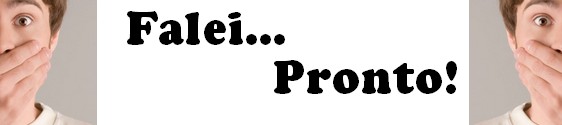 Falei, pronto!