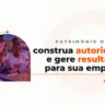 A imagem é um banner que traz a frase "patrimônio digital construa autoridade e gere resultados para sua empresa"